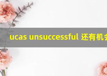 ucas unsuccessful 还有机会吗